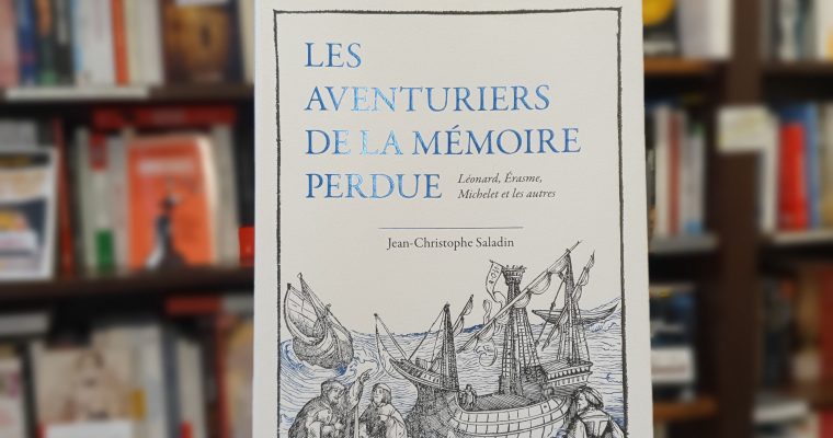 Les aventuriers de la mémoire perdue ; Léonard, Michelet, Erasme et les autres – Jean-Christophe Saladin