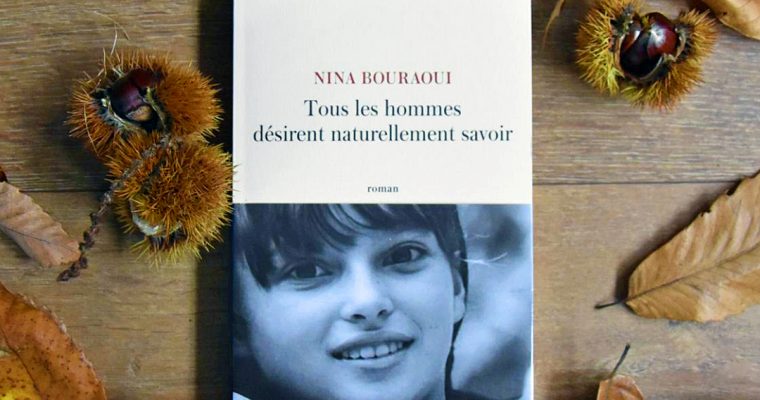 Tous les hommes désirent naturellement savoir – Nina Bouraoui