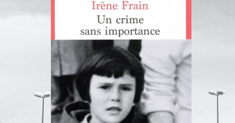 Un crime sans importance – Irène Frain